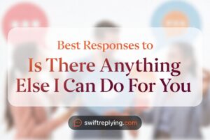 Best Responses to Is There Anything Else I Can Do For You