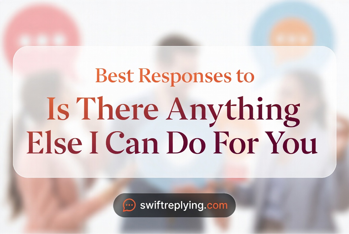 Best Responses to Is There Anything Else I Can Do For You