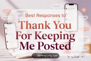 Best Responses to Thank You For Keeping Me Posted
