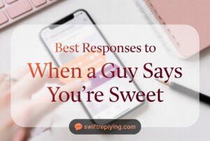 Best Responses to When a Guy Says You’re Sweet
