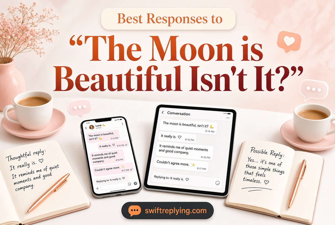 Best Responses to “The Moon is Beautiful Isn’t It?”