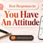 Best Responses to “You Have An Attitude”