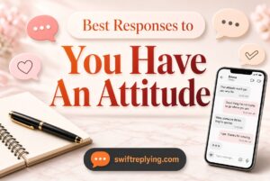 Best Responses to “You Have An Attitude”
